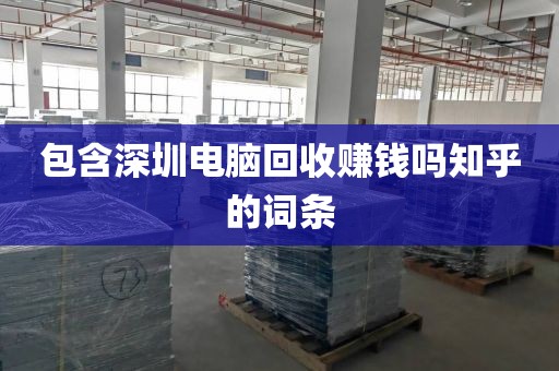 包含深圳電腦回收賺錢(qián)嗎知乎的詞條