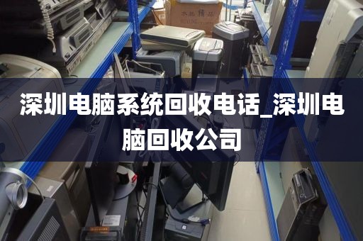 深圳電腦系統(tǒng)回收電話_深圳電腦回收公司