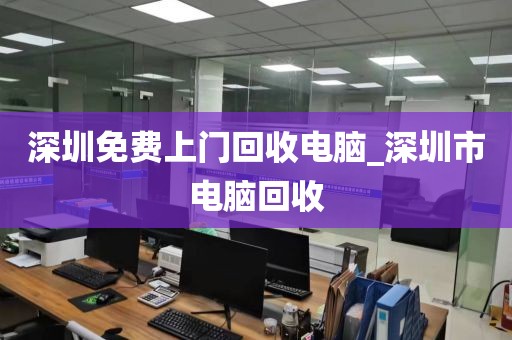 深圳免費上門回收電腦_深圳市電腦回收