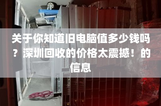 關(guān)于你知道舊電腦值多少錢嗎？深圳回收的價格太震撼！的信息