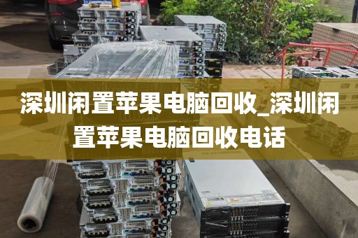 深圳閑置蘋(píng)果電腦回收_深圳閑置蘋(píng)果電腦回收電話