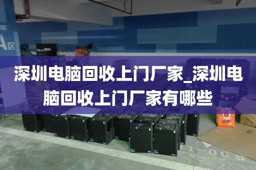 深圳電腦回收上門廠家_深圳電腦回收上門廠家有哪些