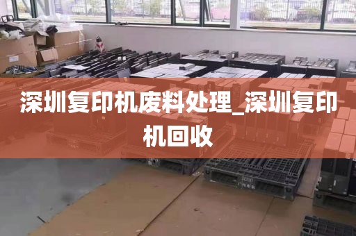 深圳復(fù)印機(jī)廢料處理_深圳復(fù)印機(jī)回收