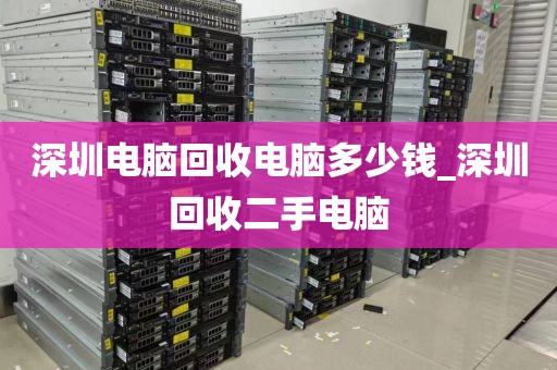 深圳電腦回收電腦多少錢(qián)_深圳回收二手電腦