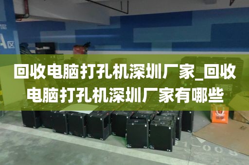 回收電腦打孔機(jī)深圳廠家_回收電腦打孔機(jī)深圳廠家有哪些