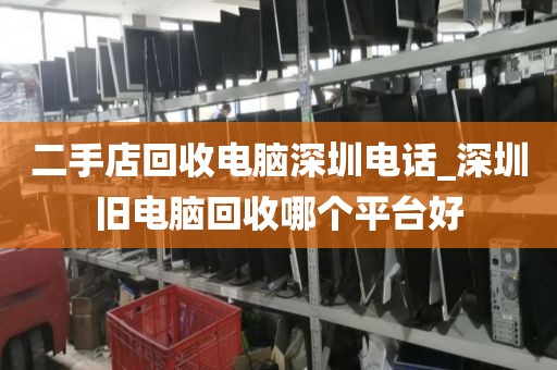 二手店回收電腦深圳電話_深圳舊電腦回收哪個(gè)平臺好