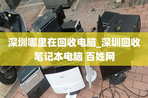 深圳哪里在回收電腦_深圳回收筆記本電腦 百姓網(wǎng)