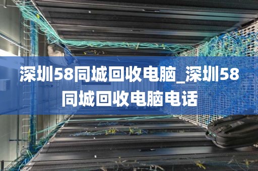 深圳58同城回收電腦_深圳58同城回收電腦電話