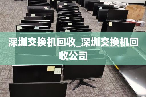 深圳交換機(jī)回收_深圳交換機(jī)回收公司