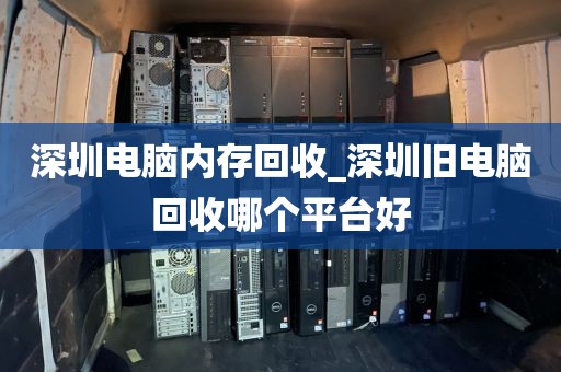 深圳電腦內(nèi)存回收_深圳舊電腦回收哪個(gè)平臺好
