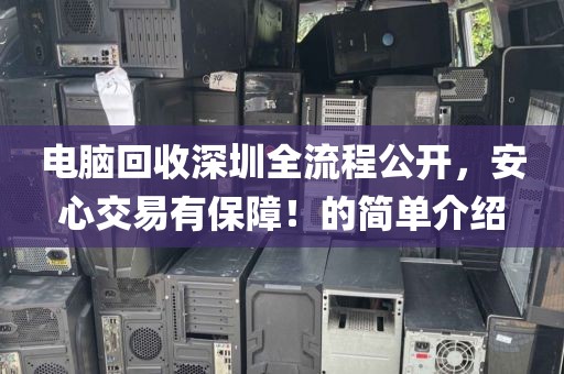 電腦回收深圳全流程公開，安心交易有保障！的簡單介紹