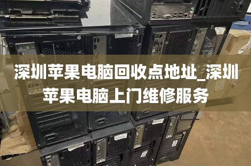 深圳蘋果電腦回收點地址_深圳蘋果電腦上門維修服務(wù)