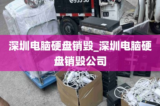 深圳電腦硬盤銷毀_深圳電腦硬盤銷毀公司