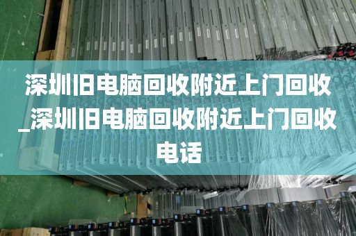 深圳舊電腦回收附近上門回收_深圳舊電腦回收附近上門回收電話