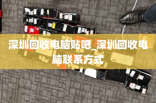 深圳回收電腦貼吧_深圳回收電腦聯(lián)系方式