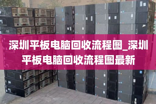 深圳平板電腦回收流程圖_深圳平板電腦回收流程圖最新
