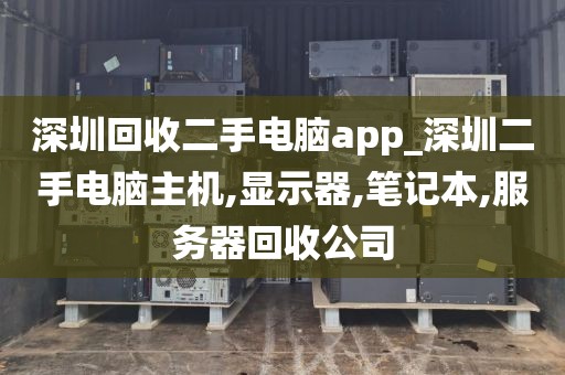 深圳回收二手電腦app_深圳二手電腦主機(jī),顯示器,筆記本,服務(wù)器回收公司