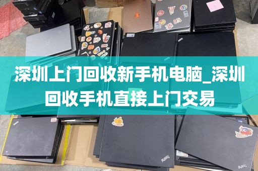 深圳上門回收新手機(jī)電腦_深圳回收手機(jī)直接上門交易