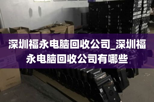 深圳福永電腦回收公司_深圳福永電腦回收公司有哪些
