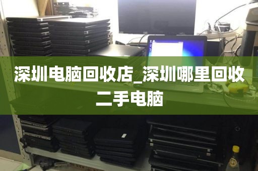 深圳電腦回收店_深圳哪里回收二手電腦