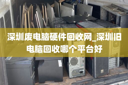 深圳廢電腦硬件回收網(wǎng)_深圳舊電腦回收哪個平臺好