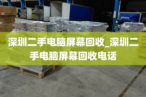 深圳二手電腦屏幕回收_深圳二手電腦屏幕回收電話