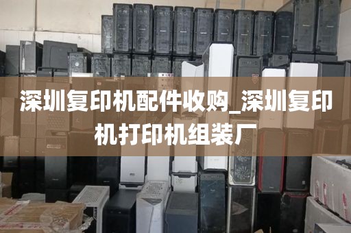 深圳復印機配件收購_深圳復印機打印機組裝廠