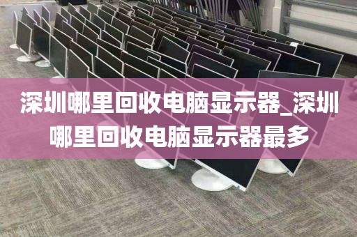 深圳哪里回收電腦顯示器_深圳哪里回收電腦顯示器最多