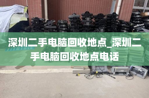 深圳二手電腦回收地點(diǎn)_深圳二手電腦回收地點(diǎn)電話