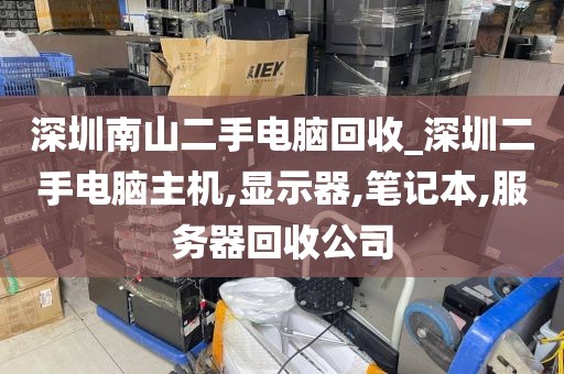 深圳南山二手電腦回收_深圳二手電腦主機,顯示器,筆記本,服務(wù)器回收公司