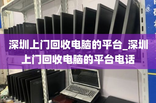 深圳上門回收電腦的平臺(tái)_深圳上門回收電腦的平臺(tái)電話