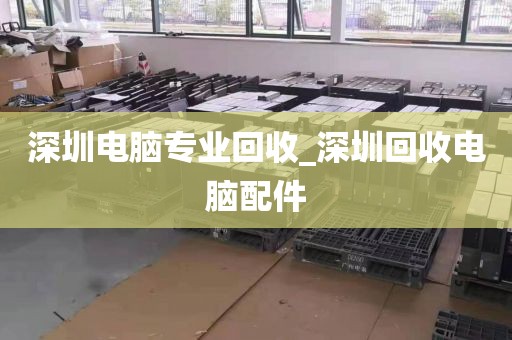 深圳電腦專業(yè)回收_深圳回收電腦配件