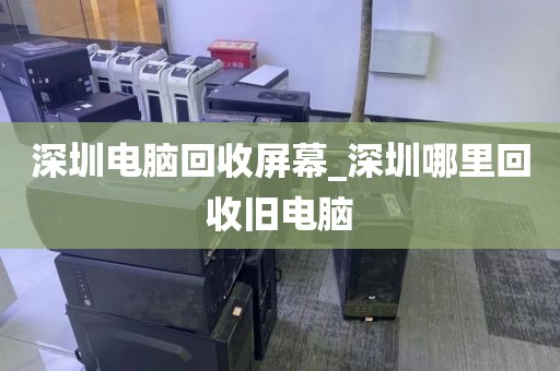 深圳電腦回收屏幕_深圳哪里回收舊電腦