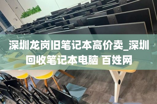 深圳龍崗舊筆記本高價賣_深圳回收筆記本電腦 百姓網(wǎng)