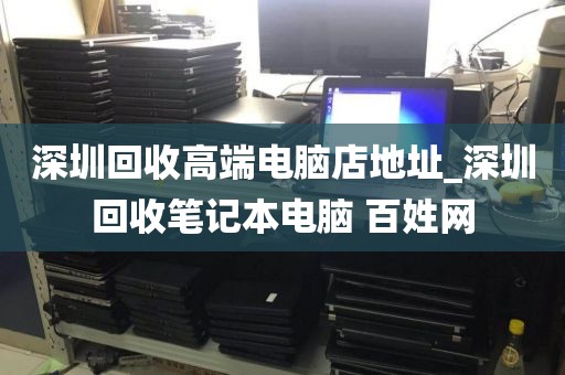 深圳回收高端電腦店地址_深圳回收筆記本電腦 百姓網