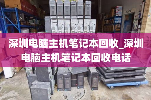 深圳電腦主機(jī)筆記本回收_深圳電腦主機(jī)筆記本回收電話