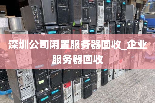 深圳公司閑置服務(wù)器回收_企業(yè)服務(wù)器回收
