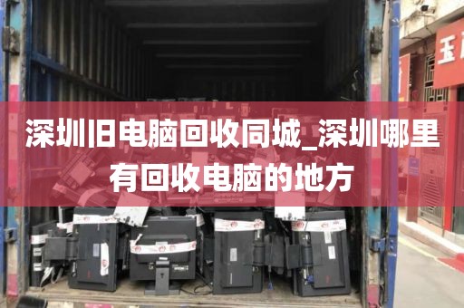 深圳舊電腦回收同城_深圳哪里有回收電腦的地方