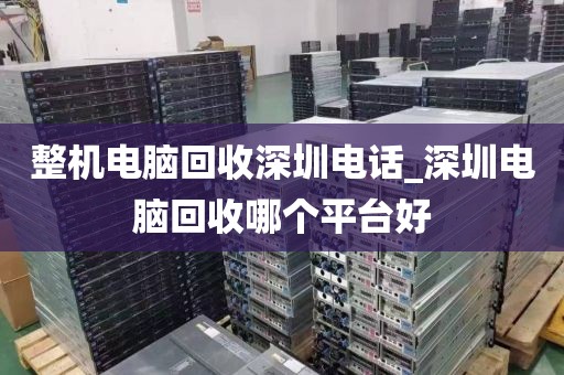 整機電腦回收深圳電話_深圳電腦回收哪個平臺好