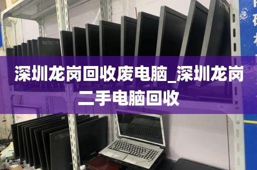 深圳龍崗回收廢電腦_深圳龍崗二手電腦回收