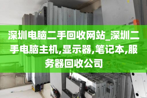 深圳電腦二手回收網(wǎng)站_深圳二手電腦主機(jī),顯示器,筆記本,服務(wù)器回收公司
