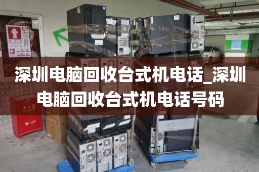 深圳電腦回收臺(tái)式機(jī)電話_深圳電腦回收臺(tái)式機(jī)電話號(hào)碼