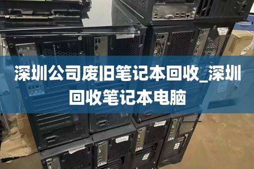 深圳公司廢舊筆記本回收_深圳回收筆記本電腦