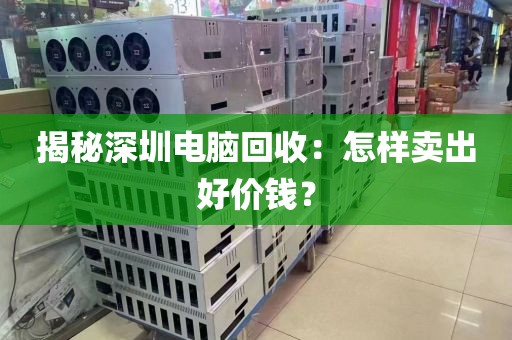 揭秘深圳電腦回收:怎樣賣出好價錢?