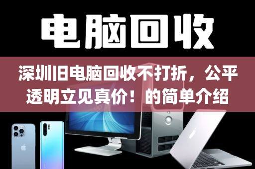 深圳舊電腦回收不打折，公平透明立見真價！的簡單介紹