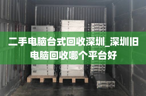二手電腦臺(tái)式回收深圳_深圳舊電腦回收哪個(gè)平臺(tái)好