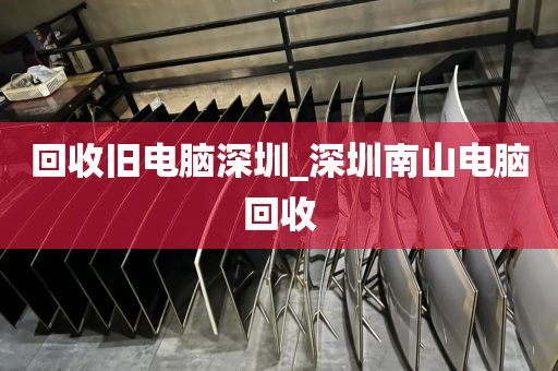 回收舊電腦深圳_深圳南山電腦回收