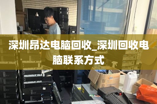 深圳昂達(dá)電腦回收_深圳回收電腦聯(lián)系方式