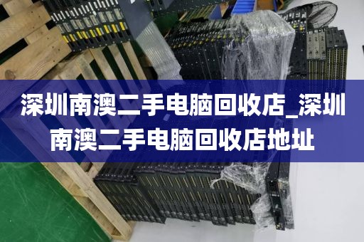 深圳南澳二手電腦回收店_深圳南澳二手電腦回收店地址