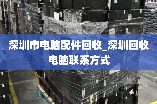 深圳市電腦配件回收_深圳回收電腦聯(lián)系方式
